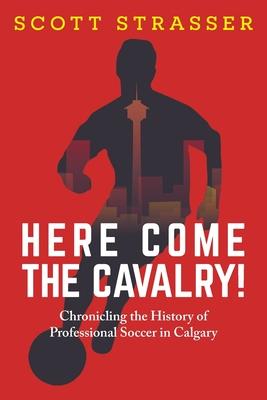 Here Come the Cavalry!: Chronicling the History of Professional Soccer in Calgary