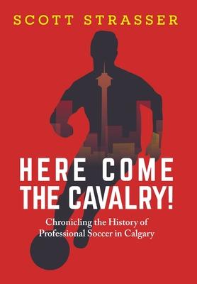 Here Come the Cavalry!: Chronicling the History of Professional Soccer in Calgary