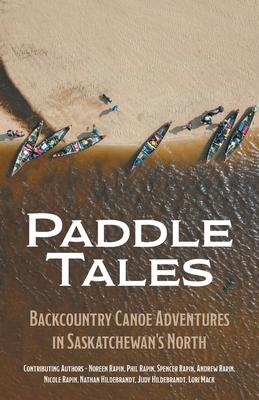 Paddle Tales: Backcountry Canoe Adventures in Saskatchewan's North