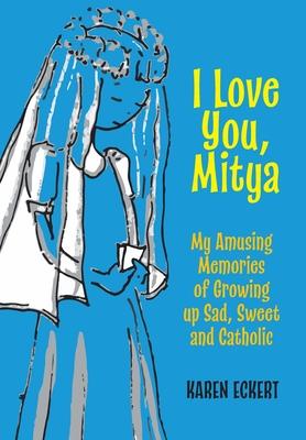 I Love You, Mitya: My Amusing Memories of Growing up Sad, Sweet, and Catholic