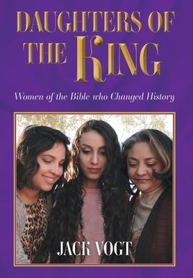 Daughters of the King: Women of the Bible who Changed History