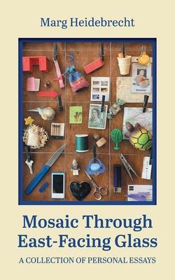 Mosaic through East-Facing Glass: A Collection of Personal Essays