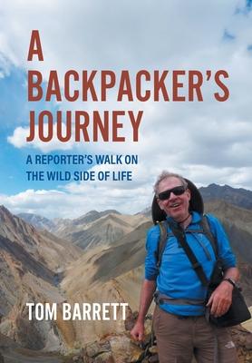 A Backpacker's Journey: A Reporter's Walk on the Wild Side of Life