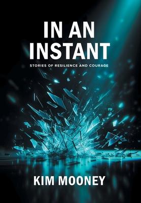 In An Instant: Stories of Resilience and Courage