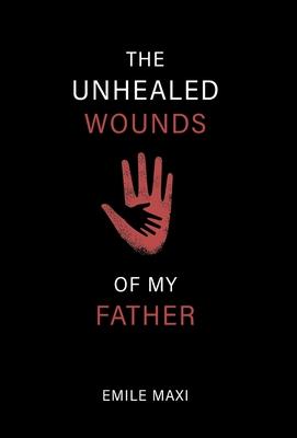 The Unhealed Wounds of My Father: A Memoir