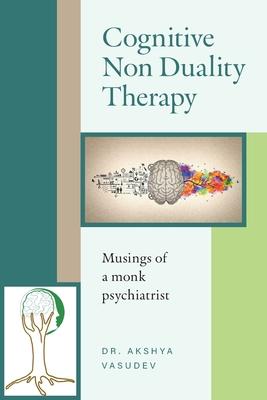 Cognitive Non Duality Therapy: Musings of a monk psychiatrist