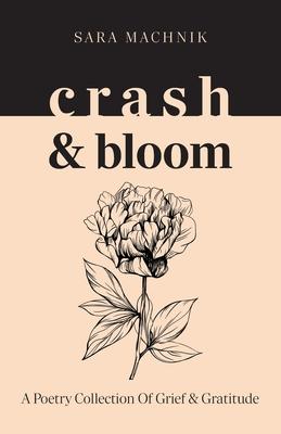 crash & bloom: A poetry collection of grief & gratitude