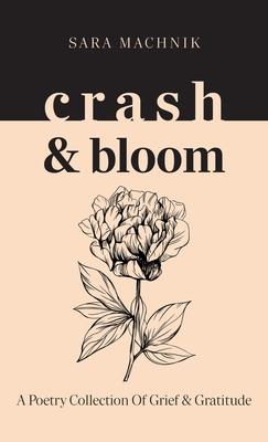 crash & bloom: A poetry collection of grief & gratitude