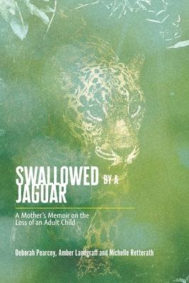 Swallowed by a Jaguar: A Mother's Memoir on the Loss of an Adult Child