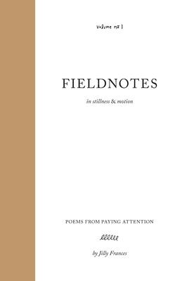 Fieldnotes: in stillness & motion