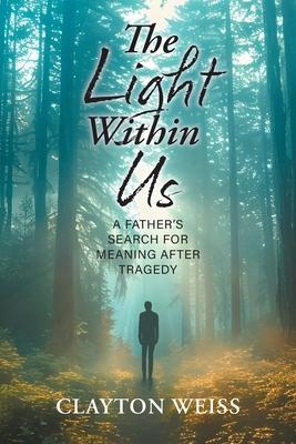 The Light Within Us: A Father's Search for Meaning After Tragedy