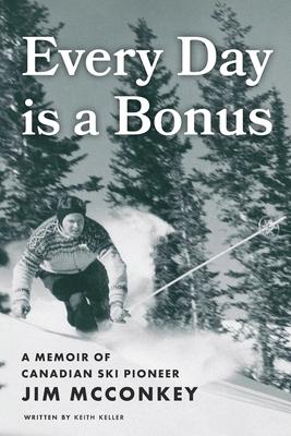Every Day is a Bonus: A Memoir of Canadian Ski Pioneer Jim McConkey Subscription