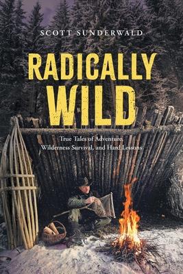 Radically Wild: True Tales of Adventure, Wilderness Survival, and Hard Lessons Subscription