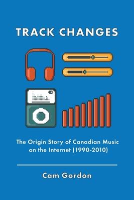Track Changes: The Origin Story of Canadian Music on the Internet (1990-2010) Subscription