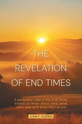 The Revelation of End Times: A panoramic view of the End Times, based on what Jesus said, what John saw and what Paul wrote Subscription