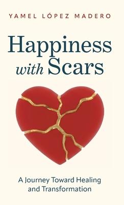 Happiness With Scars: A Jouney Toward Healing and Transformation