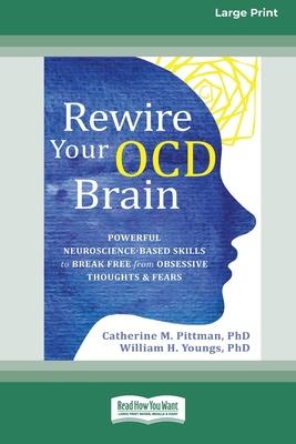 Rewire Your OCD Brain: Powerful Neuroscience-Based Skills to Break Free from Obsessive Thoughts and Fears [Large Print 16 Pt Edition]