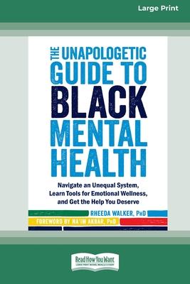 The Unapologetic Guide to Black Mental Health: Navigate an Unequal System, Learn Tools for Emotional Wellness, and Get the Help you Deserve [Large Pri