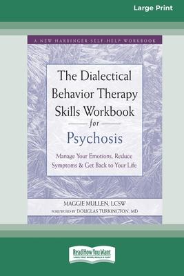 The Dialectical Behavior Therapy Skills Workbook for Psychosis: Manage Your Emotions, Reduce Symptoms, and Get Back to Your Life [Large Print 16 Pt Ed