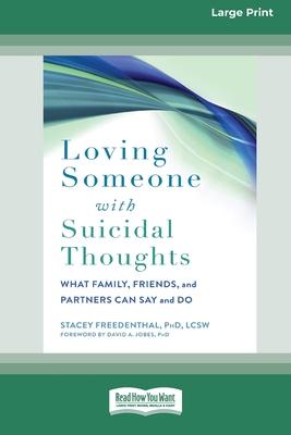 Loving Someone with Suicidal Thoughts: What Family, Friends, and Partners Can Say and Do (16pt Large Print Edition)