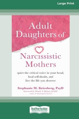 Adult Daughters of Narcissistic Mothers: Quiet the Critical Voice in Your Head, Heal Self-Doubt, and Live the Life You Deserve (16pt Large Print Editi