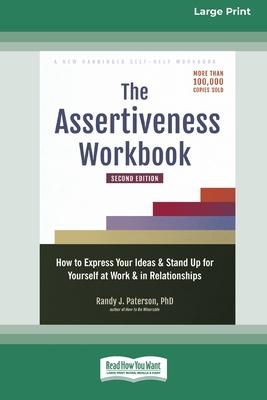 The Assertiveness Workbook: How to Express Your Ideas and Stand Up for Yourself at Work and in Relationships (16pt Large Print Edition)