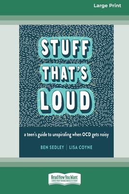 Stuff That's Loud: A Teen's Guide to Unspiraling When OCD Gets Noisy [Standard Large Print]