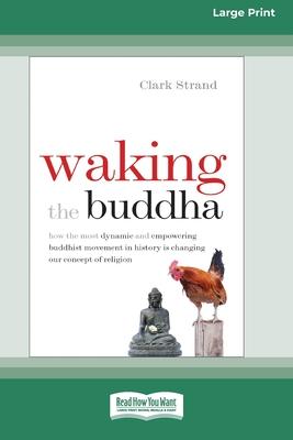 Waking the Buddha: How the Most Dynamic and Empowering Buddhist Movement in History Is Changing Our Concept of Religion [Large Print 16 P