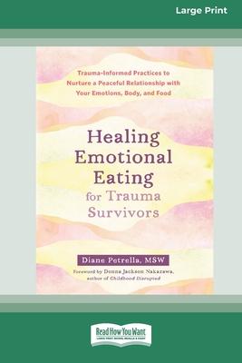 Healing Emotional Eating for Trauma Survivors: Trauma-Informed Practices to Nurture a Peaceful Relationship with Your Emotions, Body, and Food (16pt L