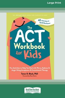 The ACT Workbook for Kids: Fun Activities to Help You Deal with Worry, Sadness, and Anger Using Acceptance and Commitment Therapy (16pt Large Print Ed Subscription