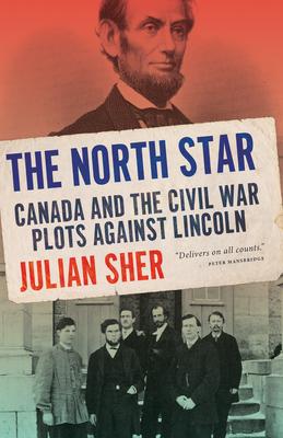 The North Star: Canada and the Civil War Plots Against Lincoln