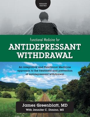 Functional Medicine for Antidepressant Withdrawal: An integrative and Functional Medicine approach to the treatment and prevention of antidepressant w