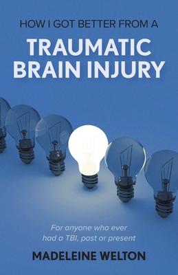 How I Got Better From A Traumatic Brain Injury: For anyone who ever had a TBI, past or present