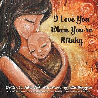 I Love You When You're Stinky: Shame-Free Parenting and Emotional Bonding