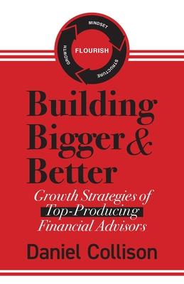 Building Bigger & Better: Growth Strategies of Top-Producing Financial Advisors