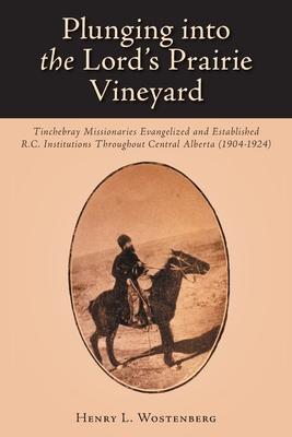 Plunging into the Lord's Prairie Vineyard: Tinchebray Missionaries Evangelized and Established R.C. Institutions Throughout Central Alberta (1904-1924