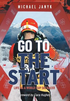 Go to the Start: Life as a World Cup Ski Racer