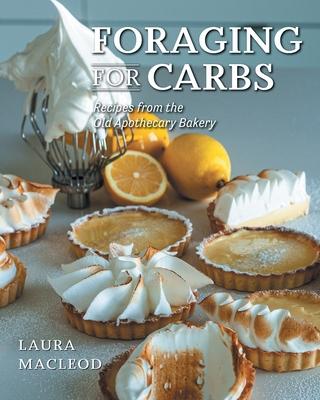 Foraging For Carbs: Recipes from the Old Apothecary Bakery