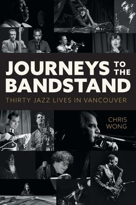 Journeys to the Bandstand: Thirty Jazz Lives in Vancouver