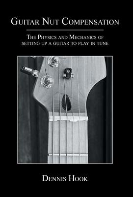 Guitar Nut Compensation: The Physics and Mechanics of Setting Up a Guitar to Play in Tune