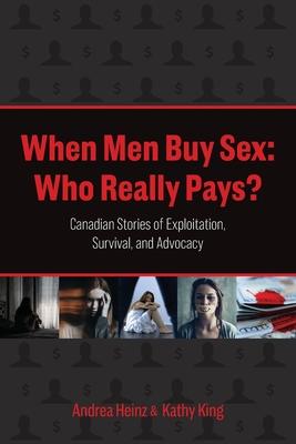 When Men Buy Sex: Who Really Pays?: Canadian Stories of Exploitation, Survival, and Advocacy