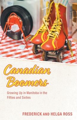 Canadian Boomers: Growing Up in Manitoba in the Fifties and Sixties