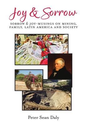 Joy & Sorrow: Sorrow & Joy-Musings on Mining, Family, Latin America and Society