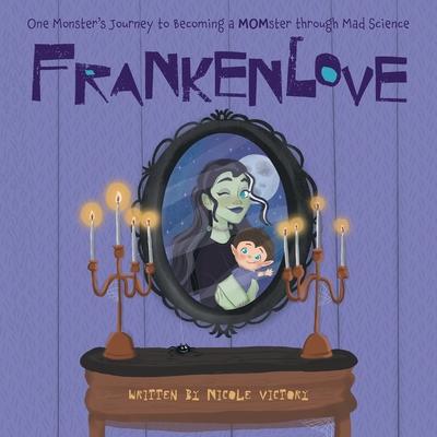 Frankenlove: One Monster's Journey to Becoming a MOMster through Mad Science