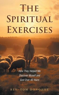 The Spiritual Exercises: How They Helped Me Discover Myself and God Over 40 Years