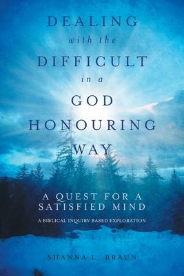 Dealing with the Difficult in a God Honouring Way: A Quest for a Satisfied Mind