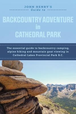 John Henry's Guide to Backcountry Adventure in Cathedral Park: The Essential Guide to Backcountry Camping, Alpine Hiking and Mountain Goat Viewing in Subscription