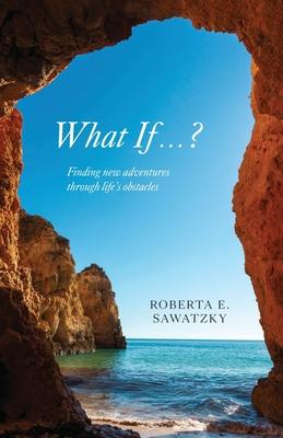 What If . . . ?: Finding New Adventures Through Life's Obstacles