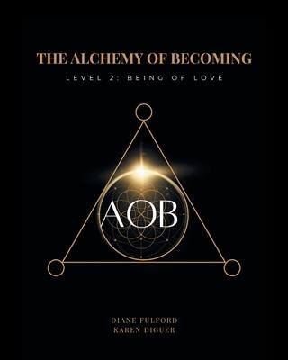 The Alchemy of Becoming: Level 2: Being of Love