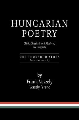 Hungarian Poetry (Folk, Classical and Modern) in English: 1000 years